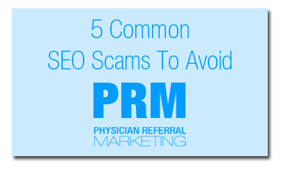 5 SEO Scams To Avoid - Physician Referral Marketing